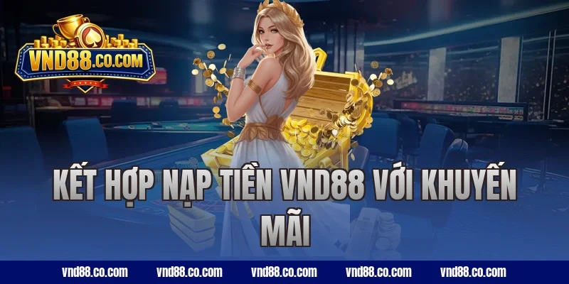 Kết hợp nạp tiền VND88 với khuyến mãi