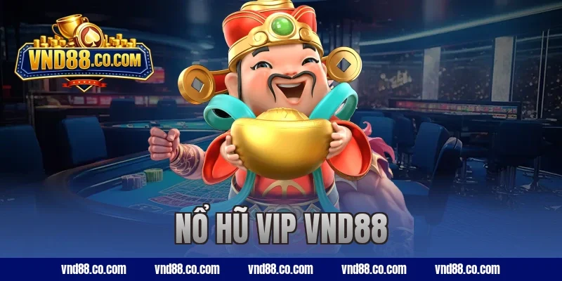 Nổ Hũ VIP VND88: Cơ Hội Trúng Tiền Thưởng Lớn Mỗi Ngày