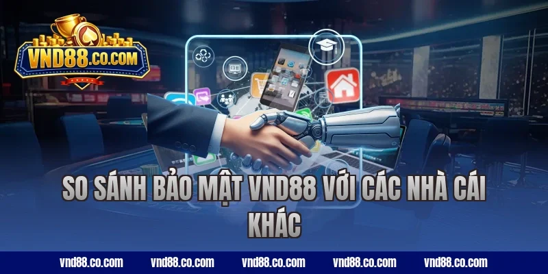 So sánh bảo mật VND88 với các nhà cái khác