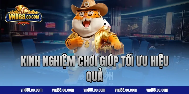 Kinh nghiệm chơi giúp tối ưu hiệu quả