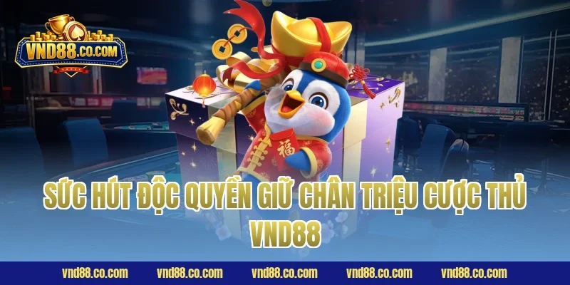 Sức hút độc quyền giữ chân triệu cược thủ VND88
