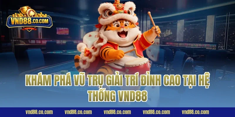 Khám phá vũ trụ giải trí đỉnh cao tại hệ thống VND88
